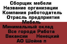 Сборщик мебели › Название организации ­ Компания-работодатель › Отрасль предприятия ­ Мебель › Минимальный оклад ­ 1 - Все города Работа » Вакансии   . Ненецкий АО,Шойна п.